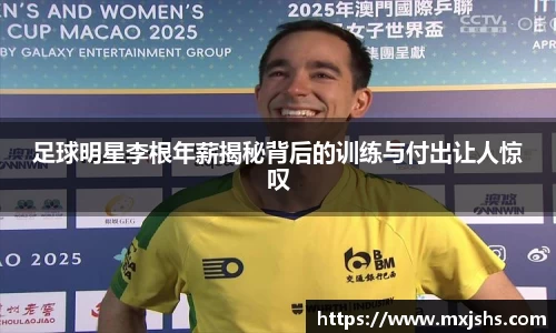足球明星李根年薪揭秘背后的训练与付出让人惊叹