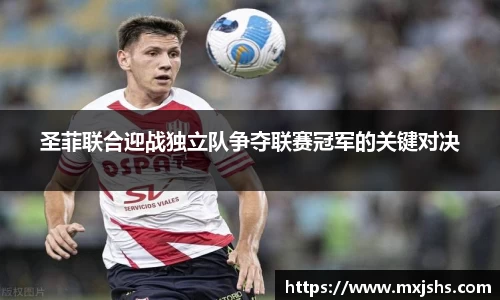 圣菲联合迎战独立队争夺联赛冠军的关键对决