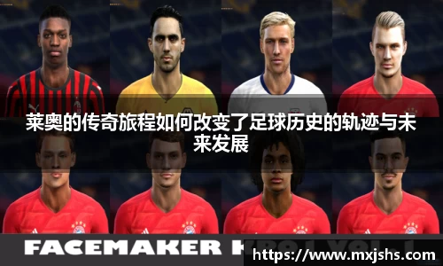莱奥的传奇旅程如何改变了足球历史的轨迹与未来发展