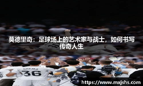 莫德里奇：足球场上的艺术家与战士，如何书写传奇人生